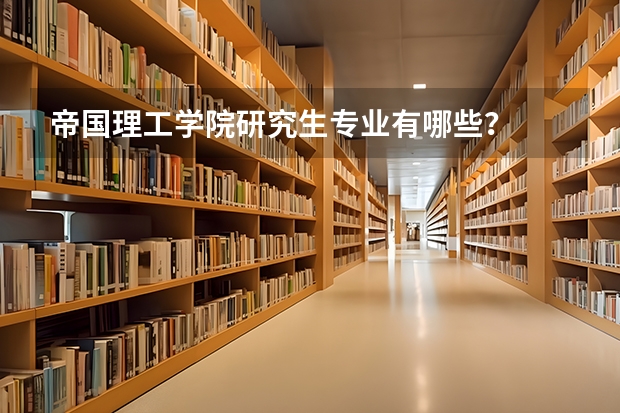 帝国理工学院研究生专业有哪些？