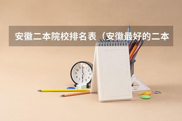 安徽二本院校排名表（安徽最好的二本大学排名表）