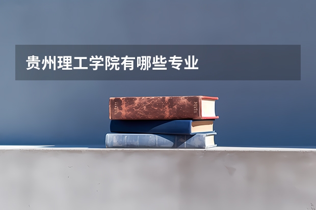 贵州理工学院有哪些专业