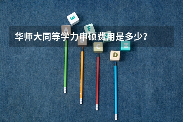 华师大同等学力申硕费用是多少?