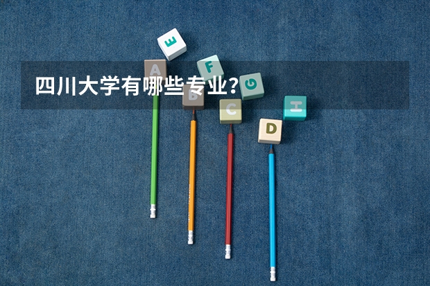 四川大学有哪些专业？