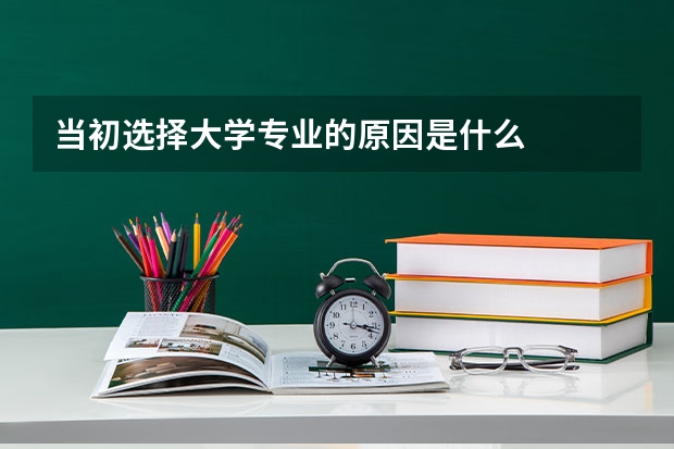 当初选择大学专业的原因是什么