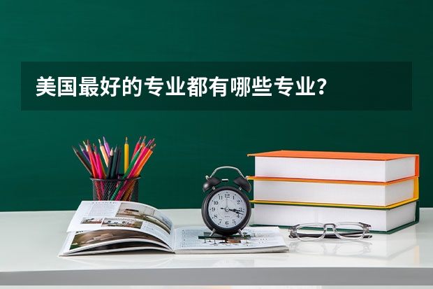 美国最好的专业都有哪些专业？