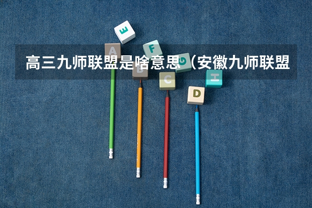 高三九师联盟是啥意思（安徽九师联盟高三3月联考有那些学校）