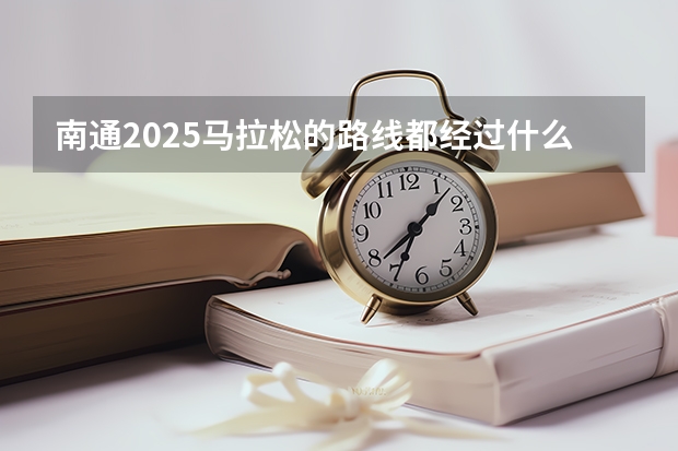 南通2025马拉松的路线都经过什么地方
