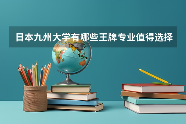 日本九州大学有哪些王牌专业值得选择？
