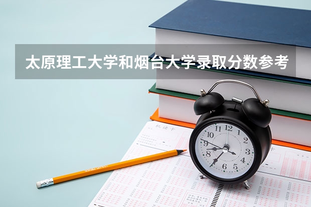 太原理工大学和烟台大学录取分数参考