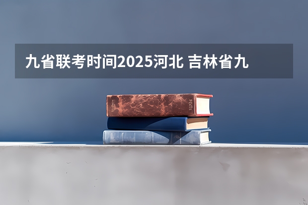 九省联考时间2025河北 吉林省九省联考成绩公布时间
