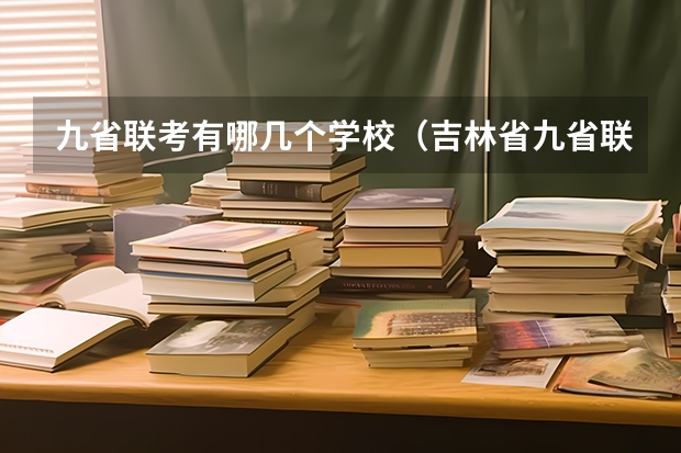 九省联考有哪几个学校（吉林省九省联考成绩公布时间）