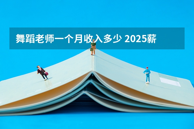 舞蹈老师一个月收入多少 2025薪资高不高