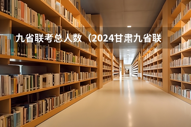 九省联考总人数（2024甘肃九省联考考试时间表）