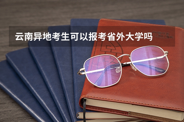 云南异地考生可以报考省外大学吗
