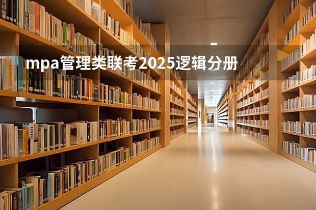mpa管理类联考2025逻辑分册 管理类专业学位联考综合能力考试试题归类解析及知识点清单逻辑分册内容简介