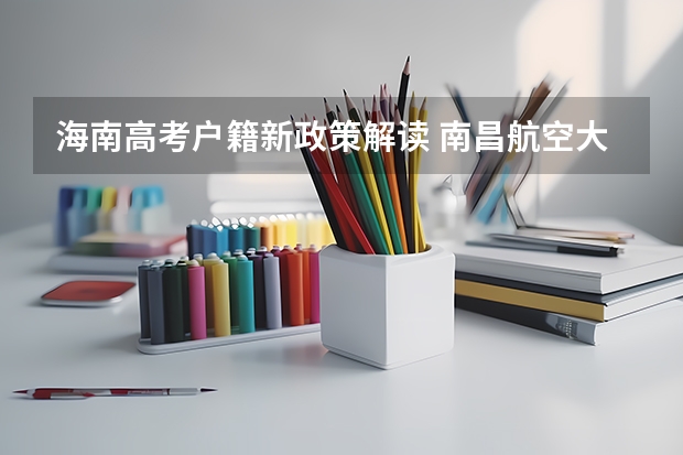 海南高考户籍新政策解读 南昌航空大学科技学院报考政策解读