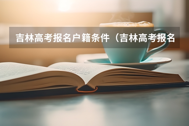 吉林高考报名户籍条件（吉林高考报名条件）