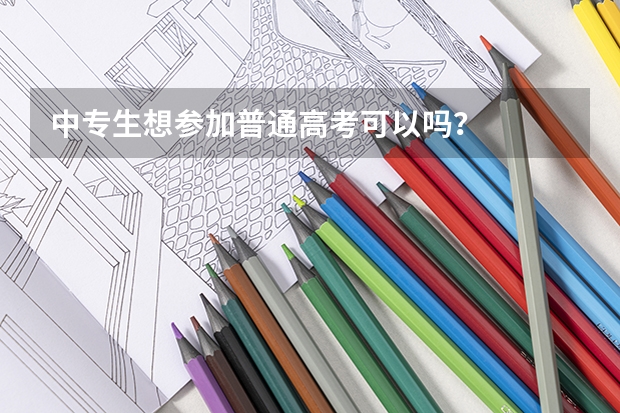 中专生想参加普通高考可以吗？