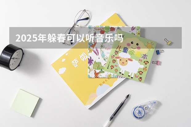 2025年躲春可以听音乐吗