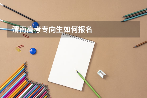 渭南高考专向生如何报名