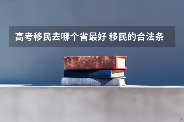 高考移民去哪个省最好 移民的合法条件