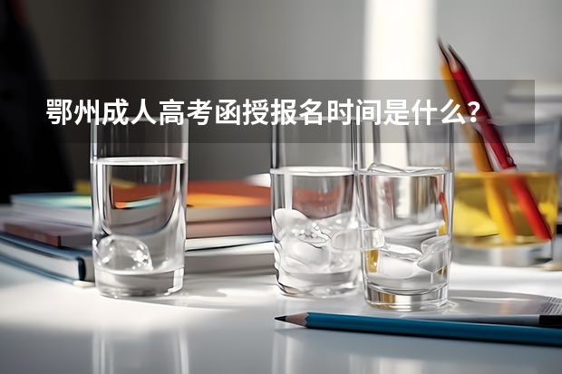 鄂州成人高考函授报名时间是什么？