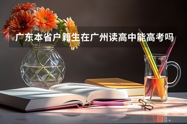 广东本省户籍生在广州读高中能高考吗