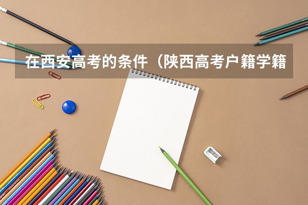 在西安高考的条件（陕西高考户籍学籍政策）