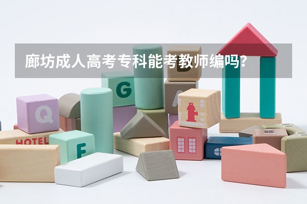 廊坊成人高考专科能考教师编吗？