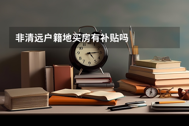 非清远户籍地买房有补贴吗