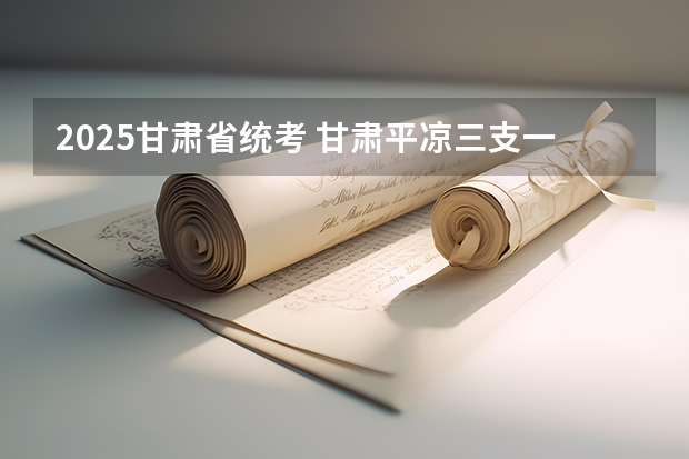 2025甘肃省统考 甘肃平凉三支一扶录取名单