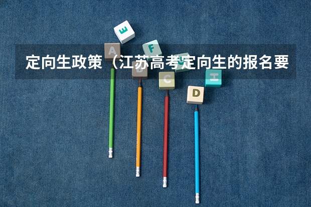 定向生政策（江苏高考定向生的报名要求）