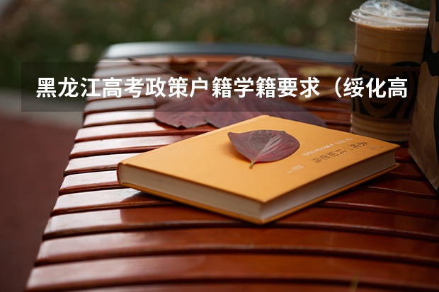 黑龙江高考政策户籍学籍要求（绥化高考期间各中学放假时间）