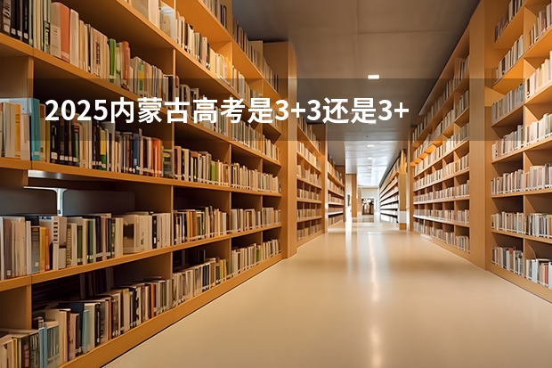2025内蒙古高考是3+3还是3+1+2模式？ 2025年在西亚塔什干举行的亚洲青年体育运动会是第几届亚青会