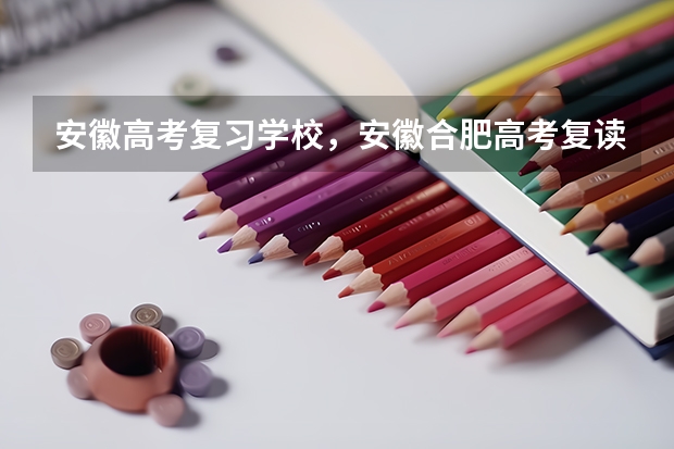 安徽高考复习学校，安徽合肥高考复读生报名 怎么解决？