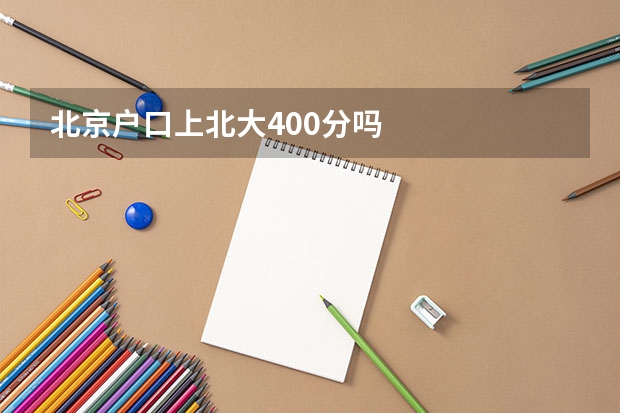北京户口上北大400分吗