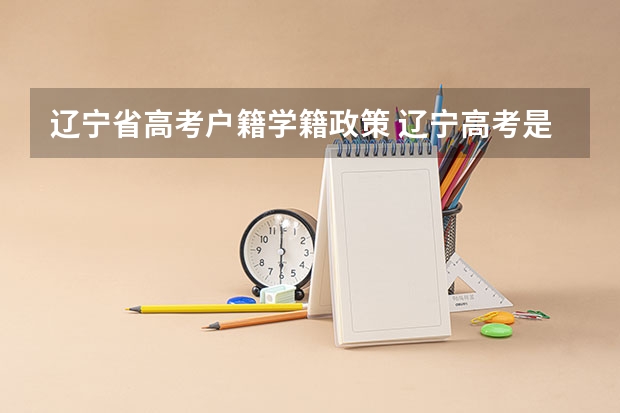 辽宁省高考户籍学籍政策 辽宁高考是按学籍还是户口