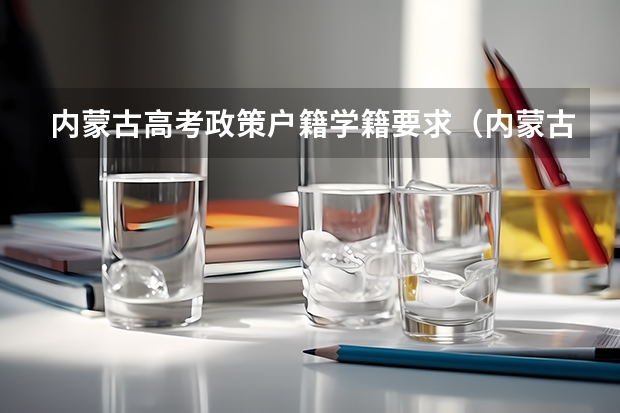 内蒙古高考政策户籍学籍要求（内蒙古高考学籍和户口的要求）
