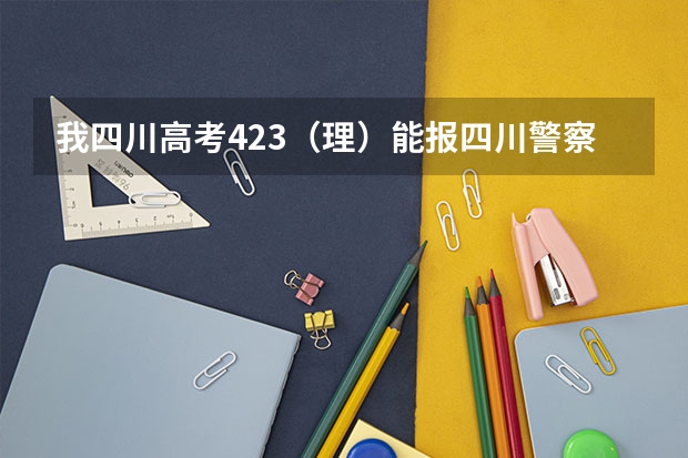 我四川高考423（理）能报四川警察学院吗？？