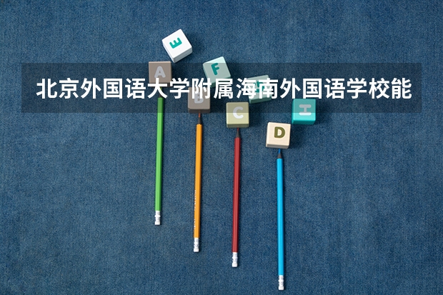 北京外国语大学附属海南外国语学校能参加国内高考吗
