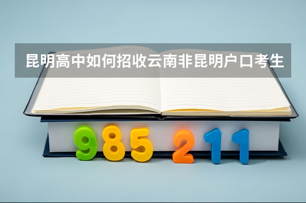 昆明高中如何招收云南非昆明户口考生