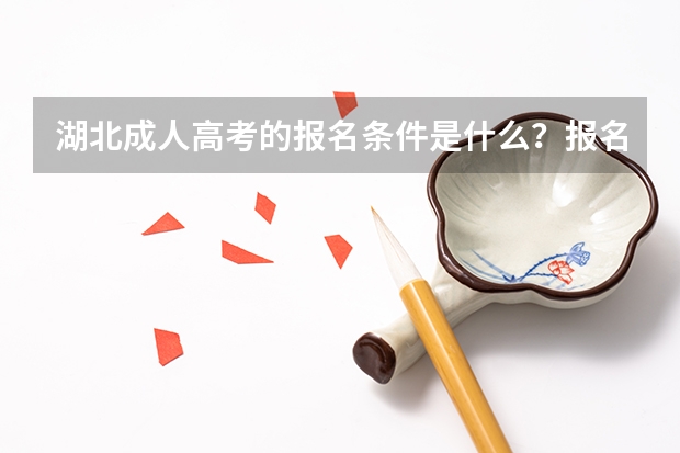 湖北成人高考的报名条件是什么？报名需要哪些材料呢？