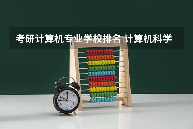 考研计算机专业学校排名 计算机科学与技术考研院校推荐排名 信息与计算科学考研学校排名