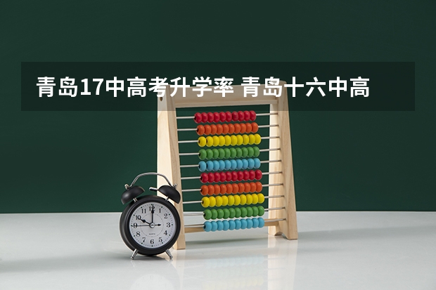 青岛17中高考升学率 青岛十六中高考本科率