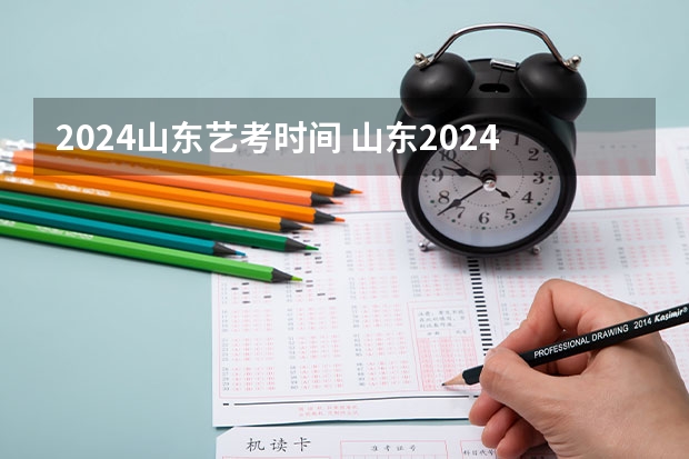 2024山东艺考时间 山东2024年艺考时间表