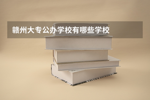 赣州大专公办学校有哪些学校