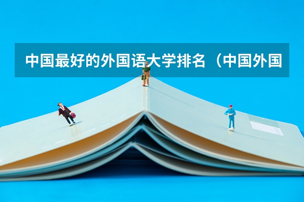 中国最好的外国语大学排名（中国外国语大学排名）