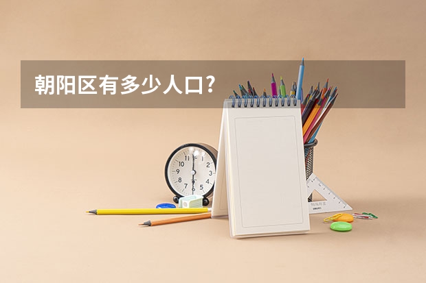 朝阳区有多少人口?