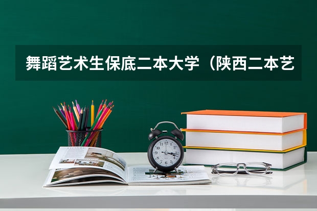 舞蹈艺术生保底二本大学（陕西二本艺术类大学排名及分数线）