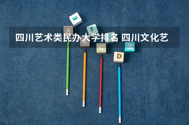 四川艺术类民办大学排名 四川文化艺术学院排名