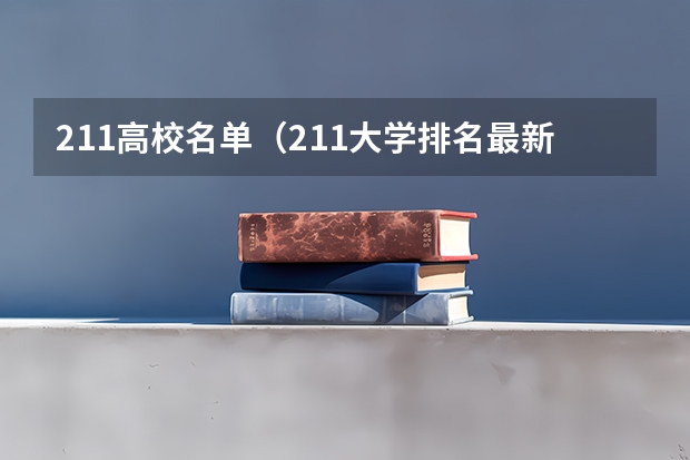 211高校名单(211大学排名最新排名考研)(最新211、985大学名单)