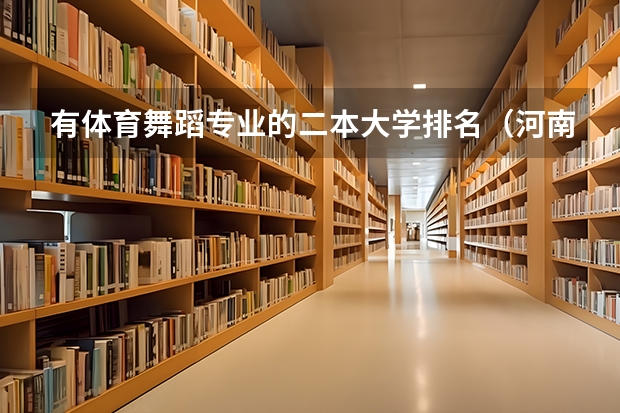 有体育舞蹈专业的二本大学排名（河南二本艺术类大学排名）